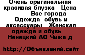 Очень оригинальная, красивая блузка › Цена ­ 700 - Все города Одежда, обувь и аксессуары » Женская одежда и обувь   . Ненецкий АО,Чижа д.